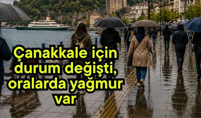 Çanakkale için durum değişti, oralarda yağmur var