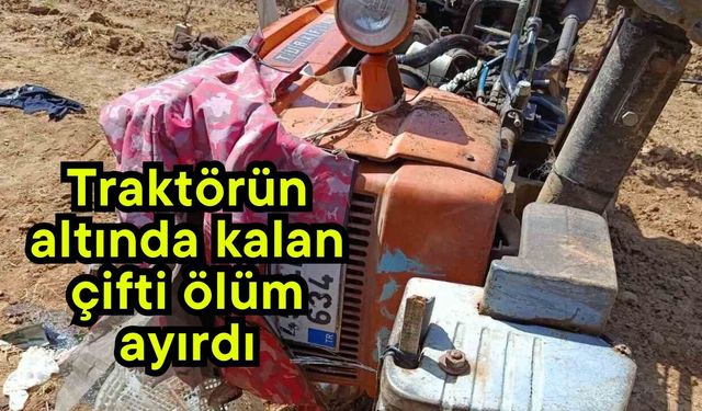 Traktörün altında kalan çifti ölüm ayırdı