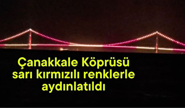 Çanakkale Köprüsü sarı kırmızılı renklerle aydınlatıldı (Video)