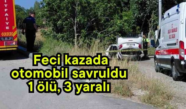 Feci kazada otomobil savruldu 1 ölü, 3 yaralı