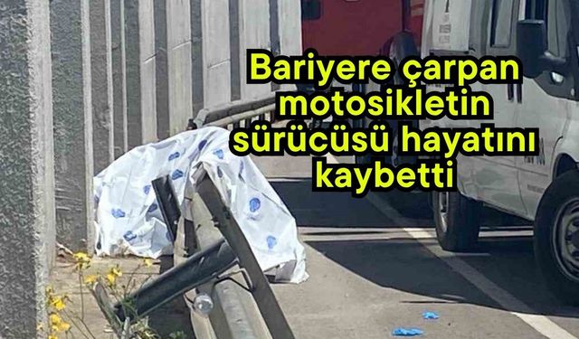 Bariyere çarpan motosikletin sürücüsü hayatını kaybetti
