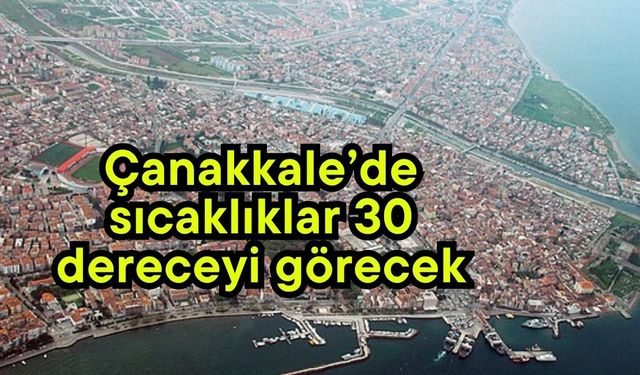 Çanakkale’de sıcaklıklar 30 dereceyi görecek