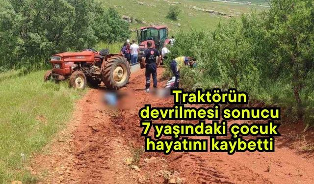 Traktörün devrilmesi sonucu 7 yaşındaki çocuk hayatını kaybetti