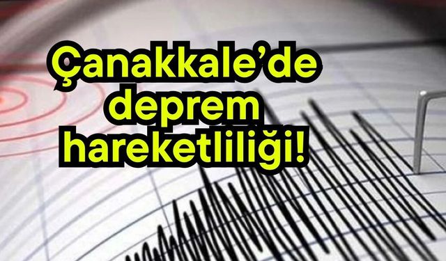 Çanakkale’de deprem hareketliliği!