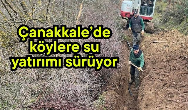 Çanakkale’de köylere su yatırımı sürüyor