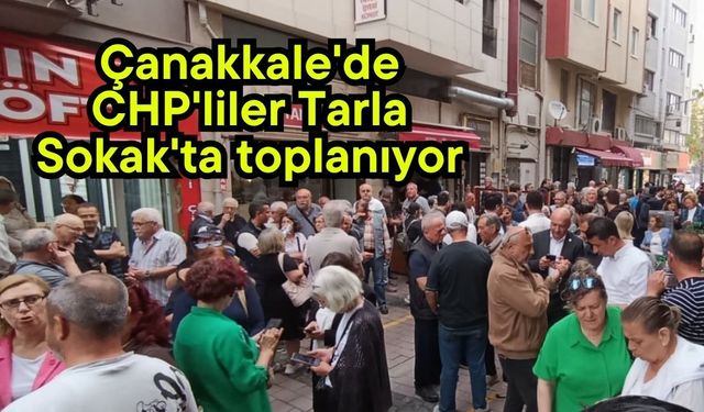 Çanakkale'de CHP'liler Tarla Sokak'ta toplanıyor
