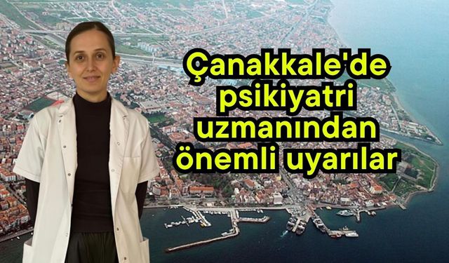 Çanakkale'de psikiyatri uzmanından önemli uyarılar