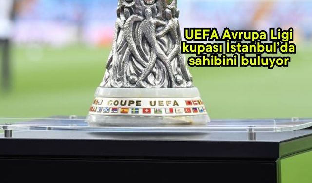 UEFA Avrupa Ligi kupası İstanbul’da sahibini buluyor