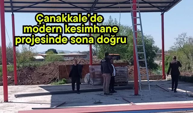 Çanakkale’de modern kesimhane projesinde sona doğru