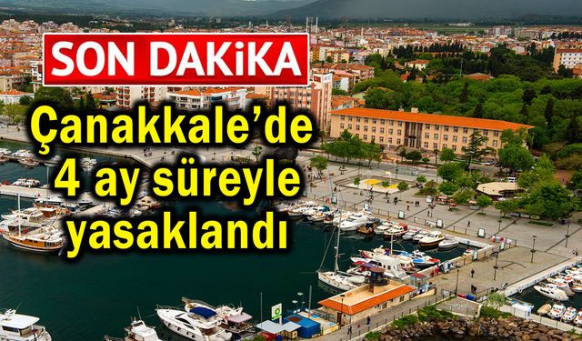 Çanakkale’de 4 ay süreyle yasaklandı