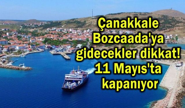 Çanakkale Bozcaada'ya gidecekler dikkat, kapanıyor