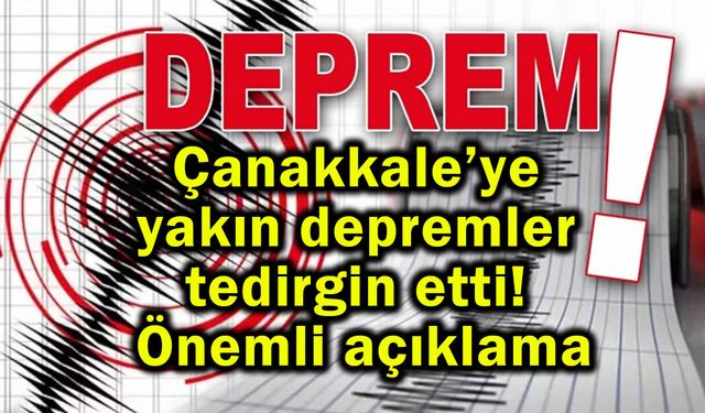 Çanakkale’ye yakın depremler tedirgin etti!