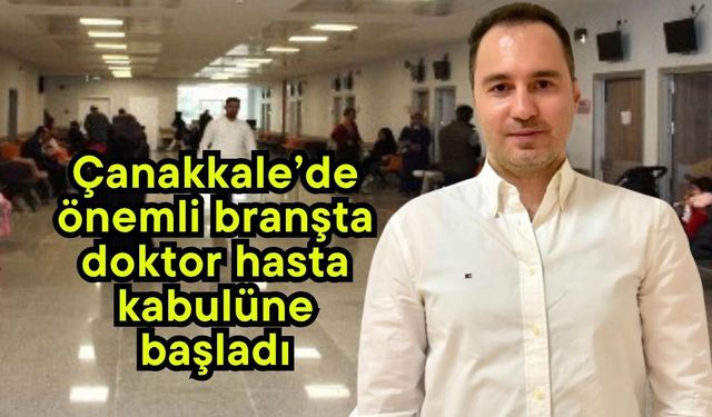 Çanakkale’de önemli branşta doktor hasta kabulüne başladı