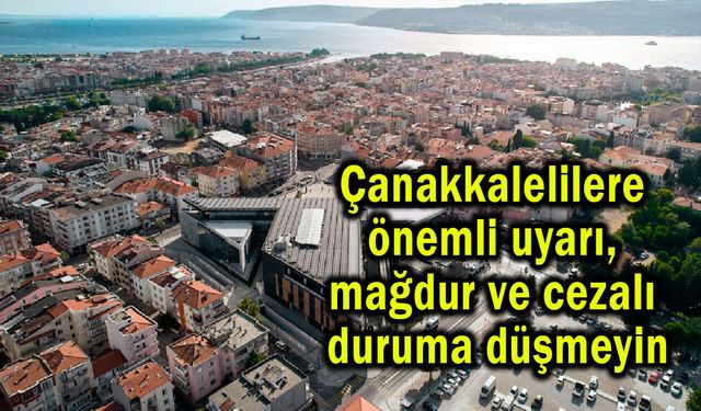Çanakkalelilere önemli uyarı, cezalı duruma düşmeyin