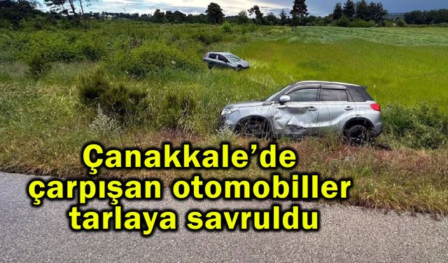 Çanakkale’de çarpışan otomobiller tarlaya uçtu