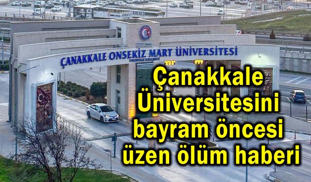 Çanakkale Üniversitesini bayram öncesi üzen ölüm haberi