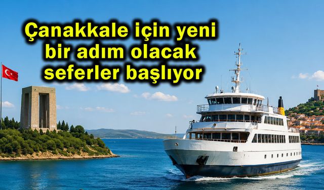 Çanakkale için yeni bir adım olacak seferler başlıyor