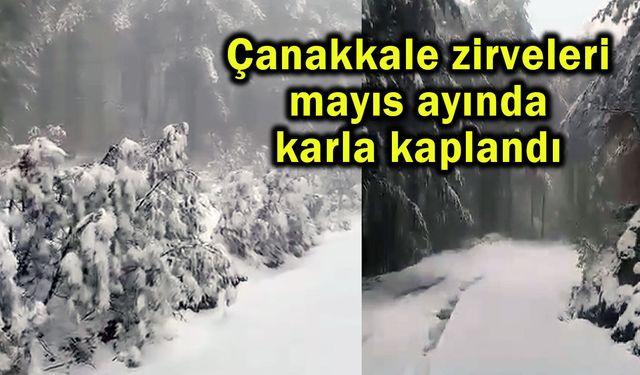 Çanakkale zirveleri Mayıs ayında karla kaplandı (Video)