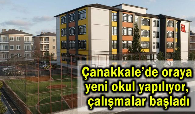 Çanakkale’de oraya yeni okul yapılıyor, çalışmalar başladı