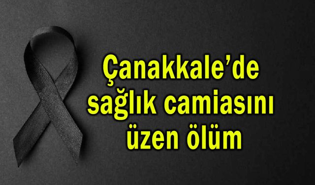 Çanakkale’de sağlık camiasını üzen ölüm