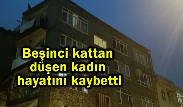 Beşinci kattan düşen kadın hayatını kaybetti