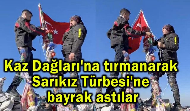Kaz Dağları'na tırmanarak Sarıkız Türbesi'ne bayrak astılar