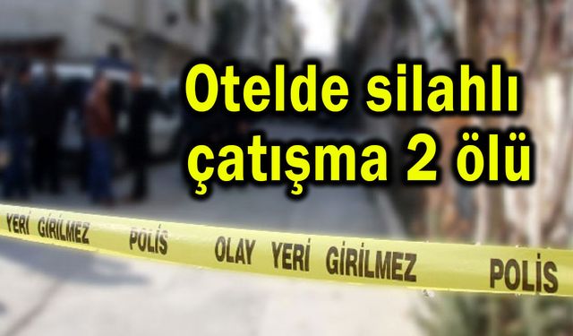 Otelde silahlı çatışma çıktı 2 ölü