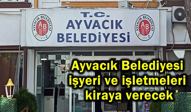Ayvacık Belediyesi işyeri ve işletmeleri kiraya verecek