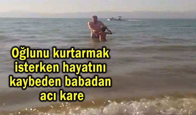Oğlunu kurtarmak isterken hayatını kaybeden babadan acı kare