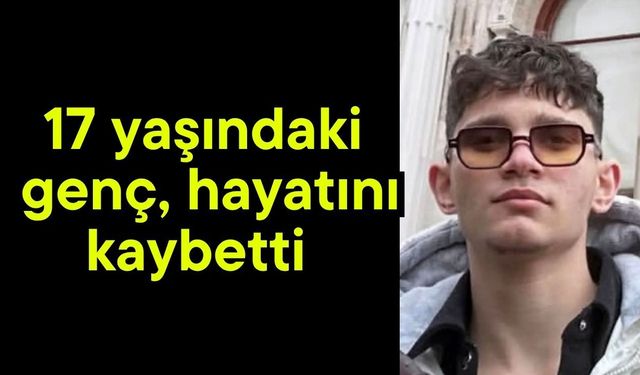 17 yaşındaki genç, hayatını kaybetti (Video)