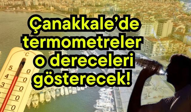 Çanakkale’de termometreler o dereceleri gösterecek!