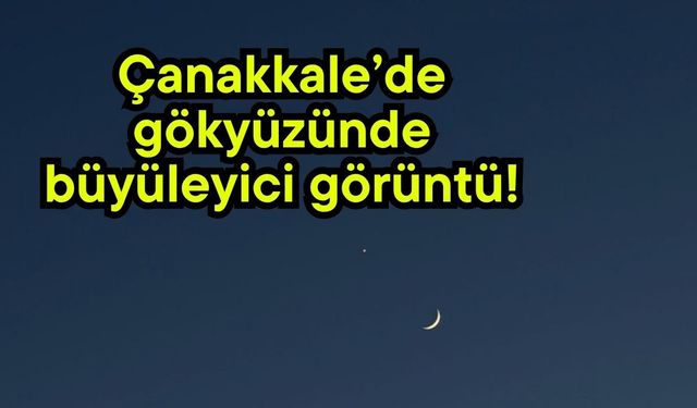 Çanakkale’de gökyüzünde büyüleyici görüntü!