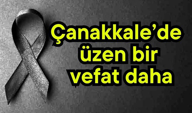 Çanakkale’de üzen bir vefat daha