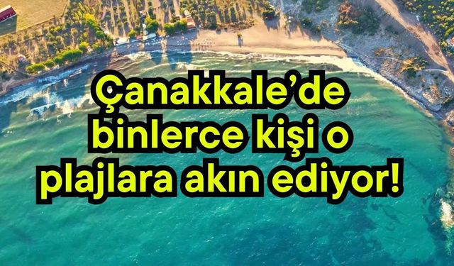 Çanakkale’de binlerce kişi o plajlara akın ediyor!