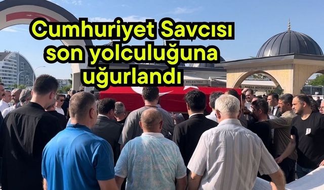 Cumhuriyet Savcısı son yolculuğuna uğurlandı