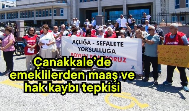 Çanakkale’de emeklilerden maaş ve hak kaybı tepkisi (Video)