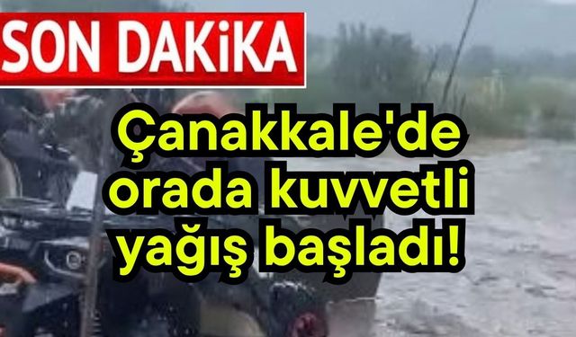Çanakkale'de orada kuvvetli yağış başladı