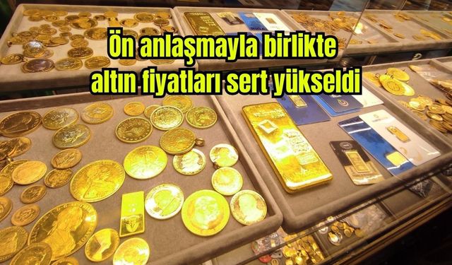 Ön anlaşmayla birlikte altın fiyatları sert yükseldi
