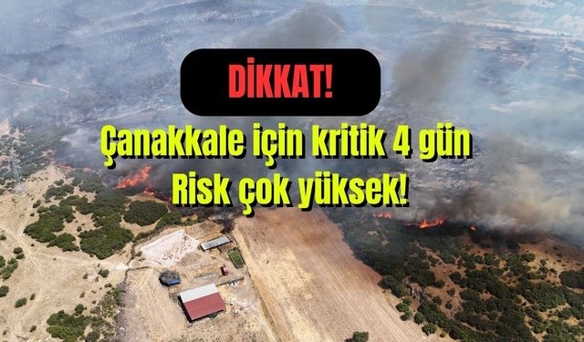Çanakkale için kritik 4 gün, Risk çok yüksek!