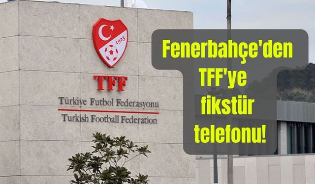 Fenerbahçe'den TFF'ye fikstür telefonu!