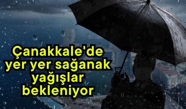 Çanakkale'de yer yer sağanak yağışlar bekleniyor