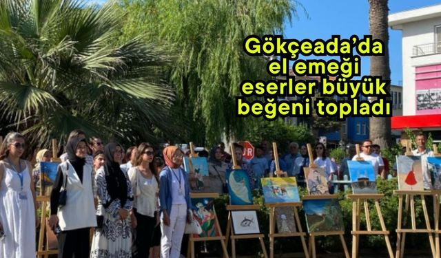 Gökçeada’da el emeği eserler büyük beğeni topladı