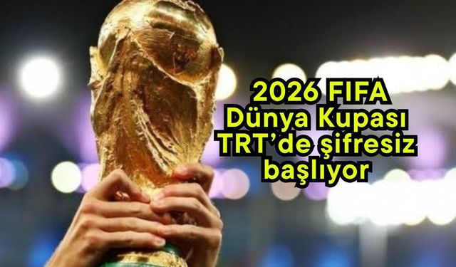 2026 FIFA Dünya Kupası TRT’de şifresiz başlıyor