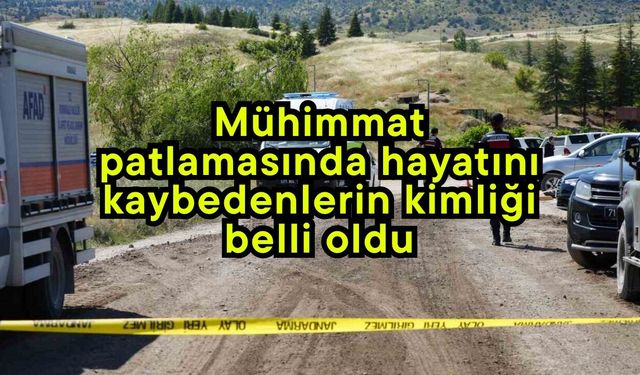 Mühimmat patlamasında hayatını kaybedenlerin kimliği belli oldu