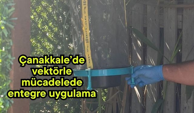 Çanakkale’de vektörle mücadelede entegre uygulama