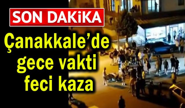 Çanakkale’de gece vakti feci kaza