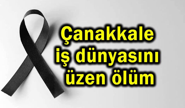 Çanakkale iş dünyasını üzen ölüm