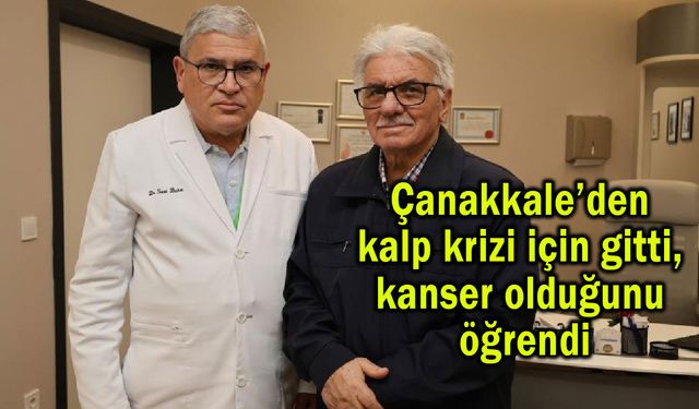 Çanakkale’den kalp krizi için gitti, kanser olduğunu öğrendi