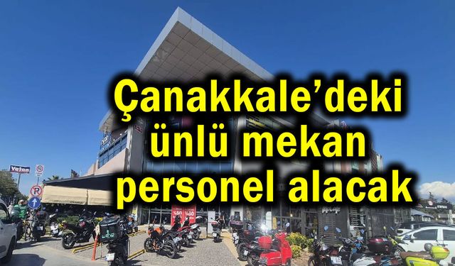 Çanakkale’deki ünlü mekan personel alacak