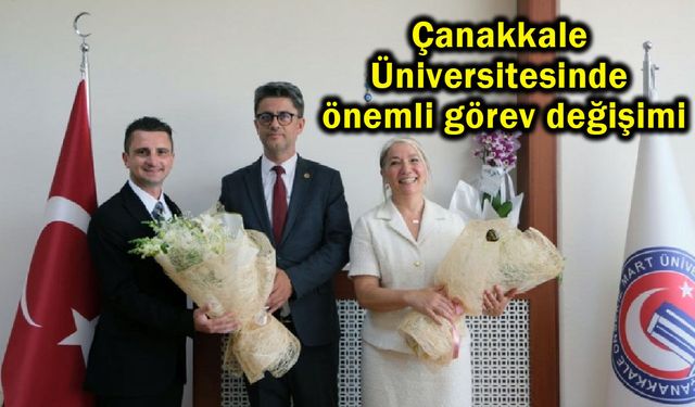 Çanakkale Üniversitesinde önemli görev değişimi